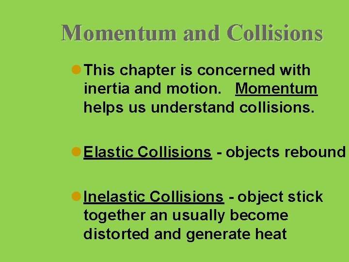 Momentum and Collisions l This chapter is concerned with inertia and motion. Momentum helps