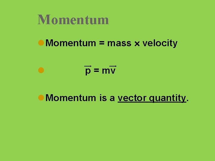 Momentum l Momentum = mass ´ velocity l p = mv l Momentum is