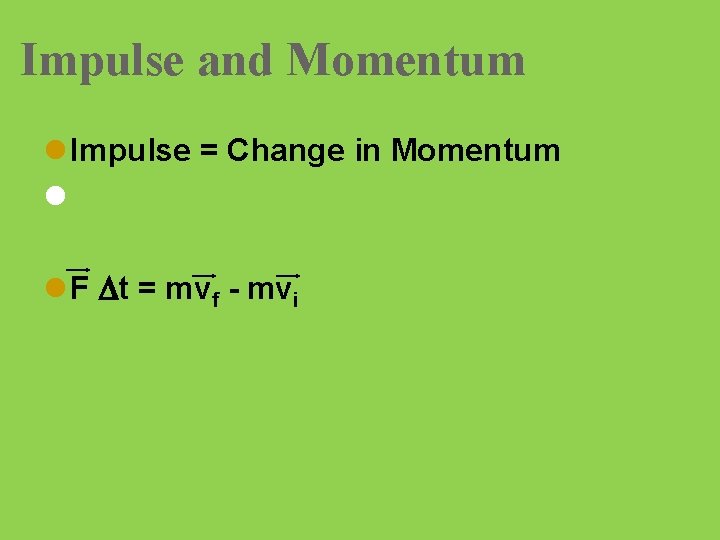 Impulse and Momentum l Impulse = Change in Momentum l l F Dt =