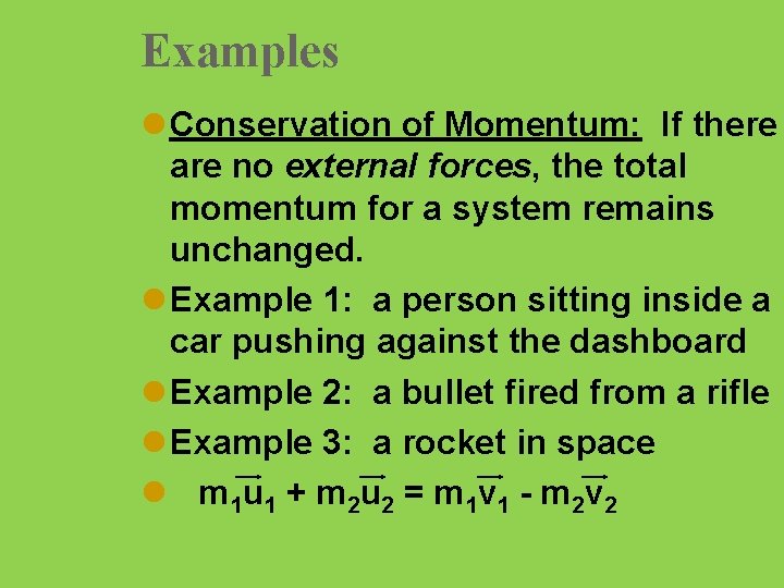 Examples l Conservation of Momentum: If there are no external forces, the total momentum