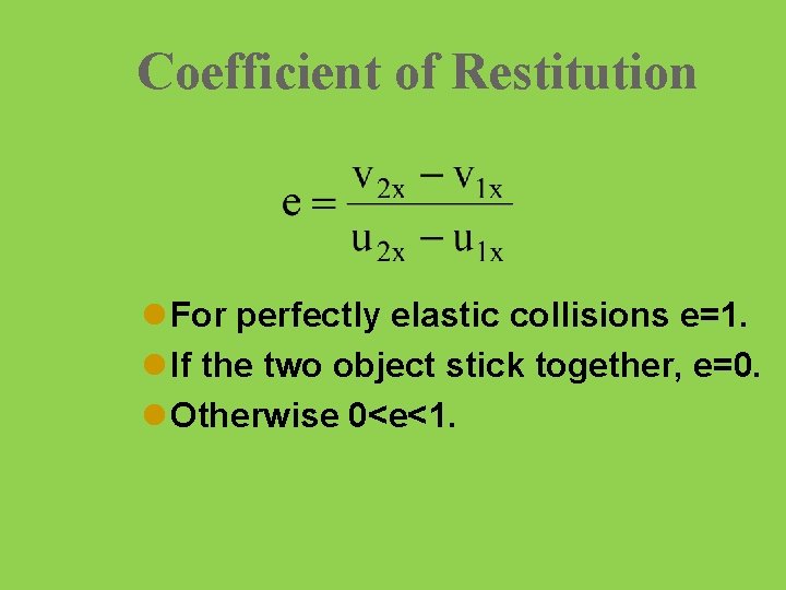 Coefficient of Restitution l For perfectly elastic collisions e=1. l If the two object