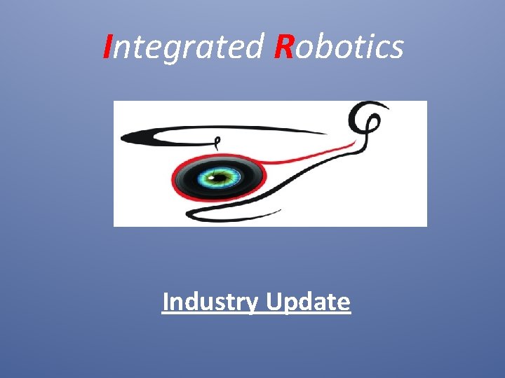 Integrated Robotics Industry Update 