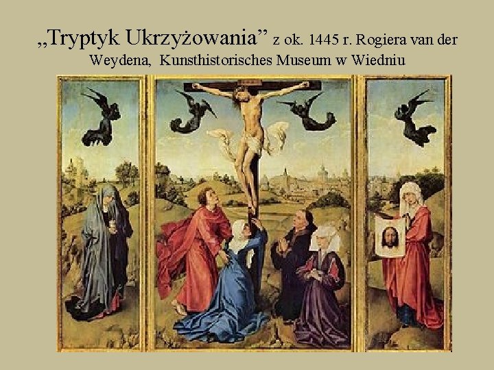 „Tryptyk Ukrzyżowania” z ok. 1445 r. Rogiera van der Weydena, Kunsthistorisches Museum w Wiedniu