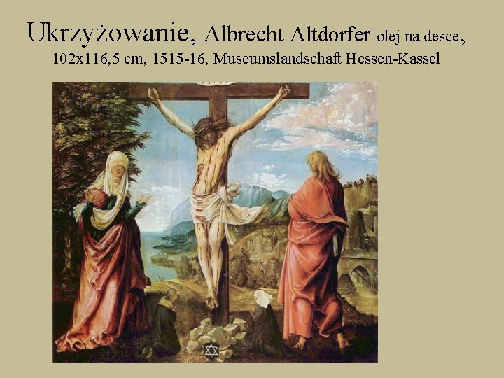 Ukrzyżowanie, Albrecht Altdorfer olej na desce, 102 x 116, 5 cm, 1515 -16, Museumslandschaft