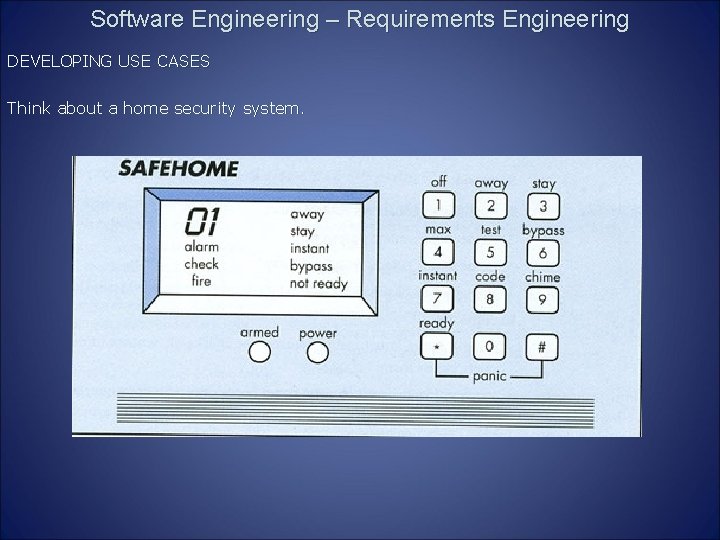 Software Engineering – Requirements Engineering DEVELOPING USE CASES Think about a home security system.
