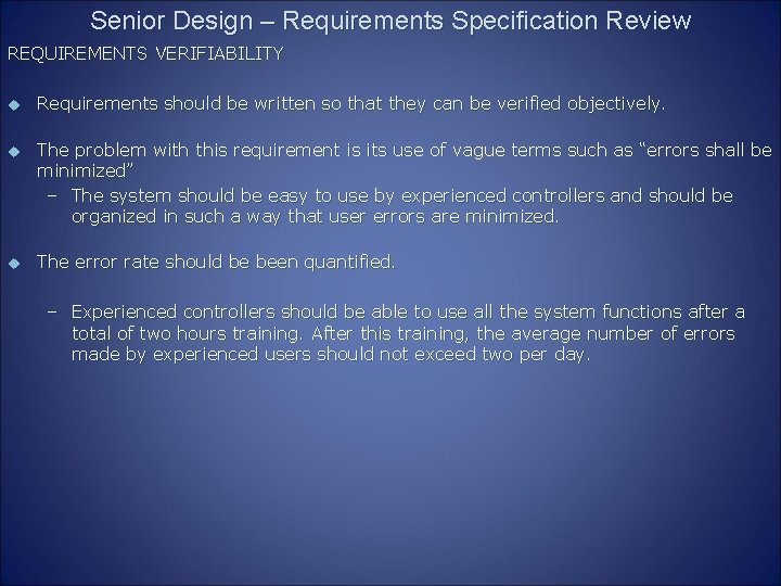 Senior Design – Requirements Specification Review REQUIREMENTS VERIFIABILITY u Requirements should be written so