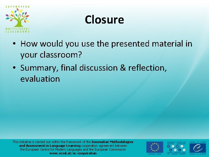 Closure • How would you use the presented material in your classroom? • Summary,