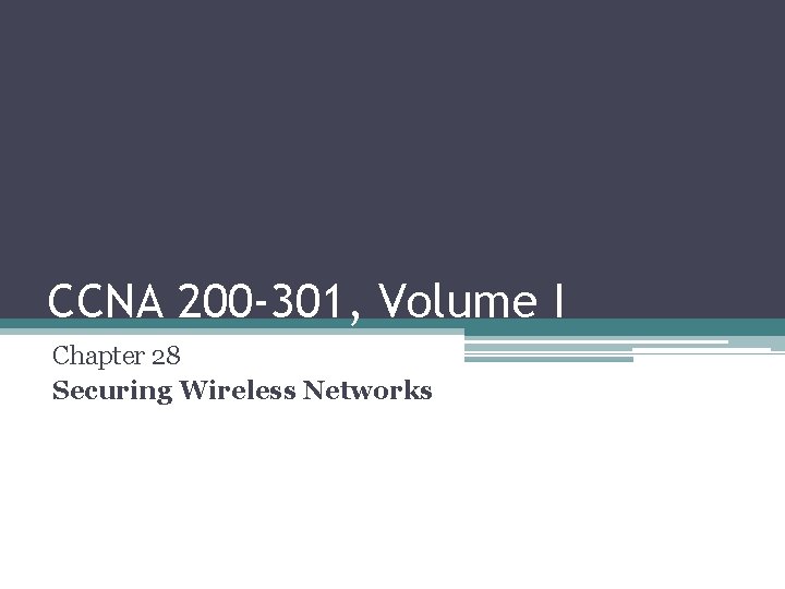 CCNA 200 -301, Volume I Chapter 28 Securing Wireless Networks 