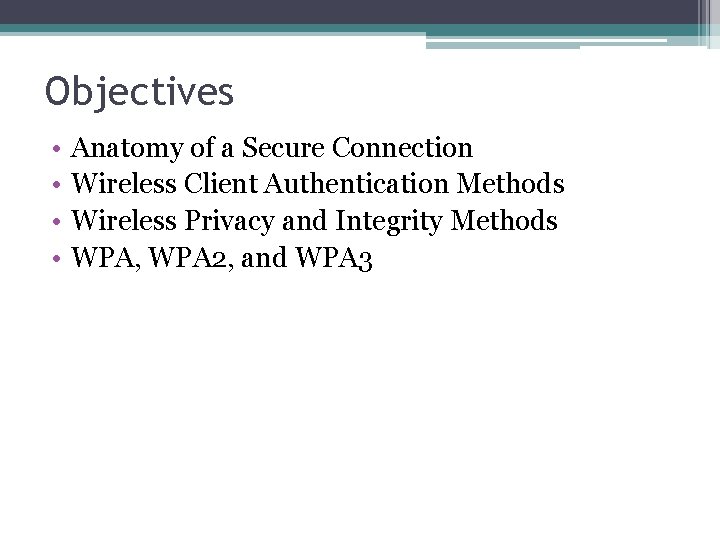 Objectives • • Anatomy of a Secure Connection Wireless Client Authentication Methods Wireless Privacy