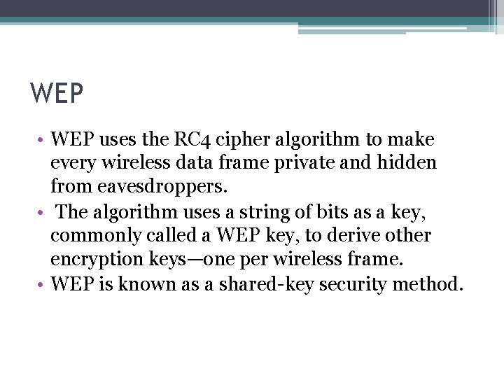 WEP • WEP uses the RC 4 cipher algorithm to make every wireless data