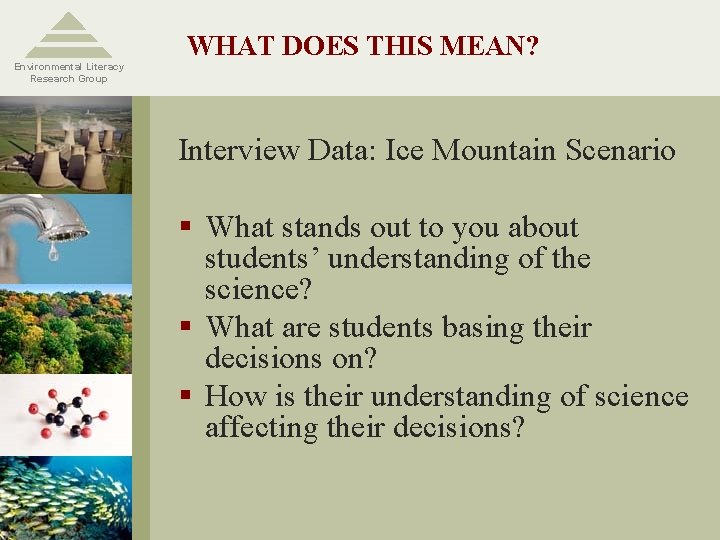 Environmental Literacy Research Group WHAT DOES THIS MEAN? Interview Data: Ice Mountain Scenario §