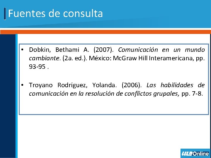 Fuentes de consulta • Dobkin, Bethami A. (2007). Comunicación en un mundo cambiante. (2