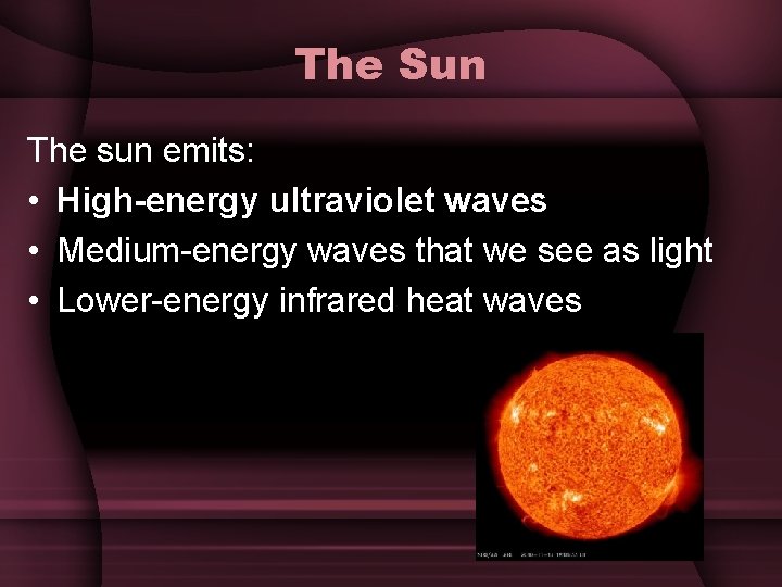 The Sun The sun emits: • High-energy ultraviolet waves • Medium-energy waves that we