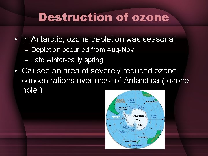 Destruction of ozone • In Antarctic, ozone depletion was seasonal – Depletion occurred from