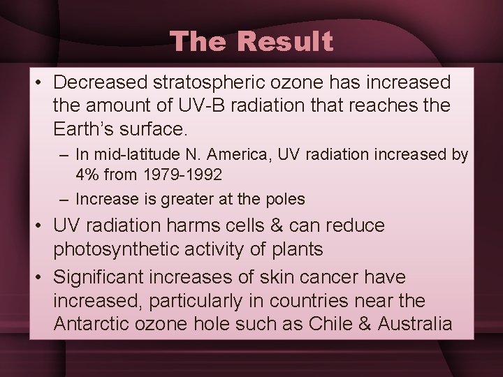 The Result • Decreased stratospheric ozone has increased the amount of UV-B radiation that