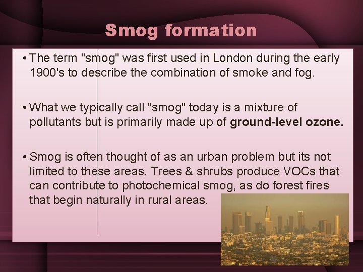 Smog formation • The term "smog" was first used in London during the early