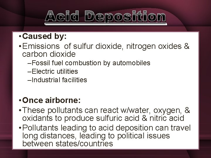 Acid Deposition • Caused by: • Emissions of sulfur dioxide, nitrogen oxides & carbon