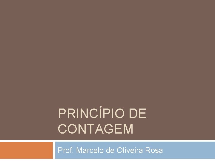 PRINCÍPIO DE CONTAGEM Prof. Marcelo de Oliveira Rosa 