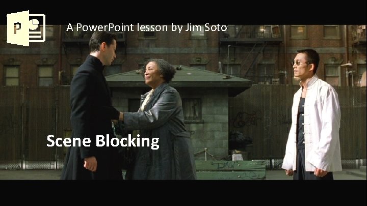 A Power. Point lesson by Jim Soto Scene Blocking 