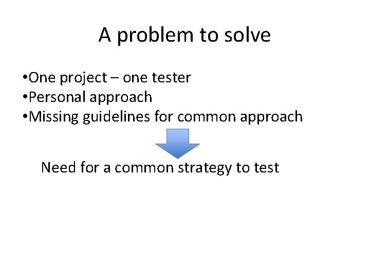 A problem to solve • One project – one tester • Personal approach •