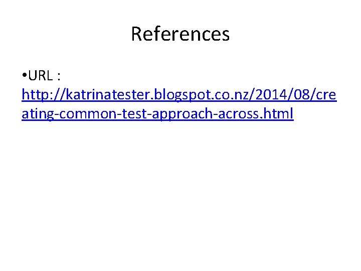 References • URL : http: //katrinatester. blogspot. co. nz/2014/08/cre ating-common-test-approach-across. html 