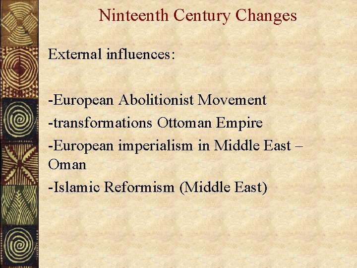 Ninteenth Century Changes External influences: -European Abolitionist Movement -transformations Ottoman Empire -European imperialism in