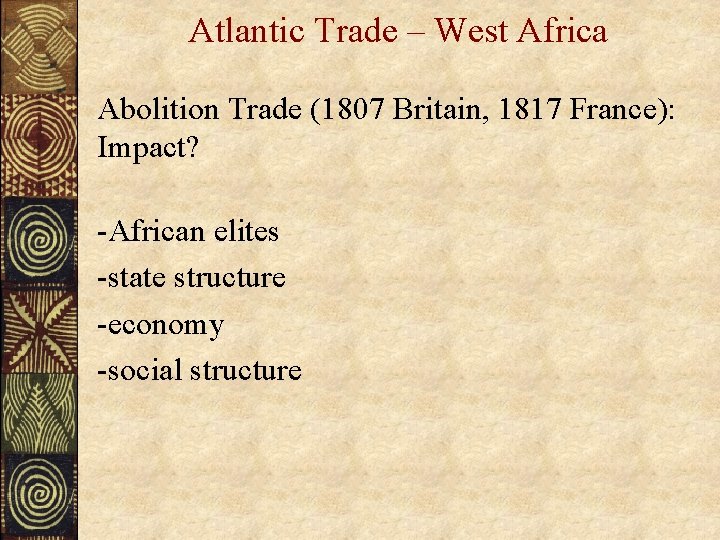 Atlantic Trade – West Africa Abolition Trade (1807 Britain, 1817 France): Impact? -African elites