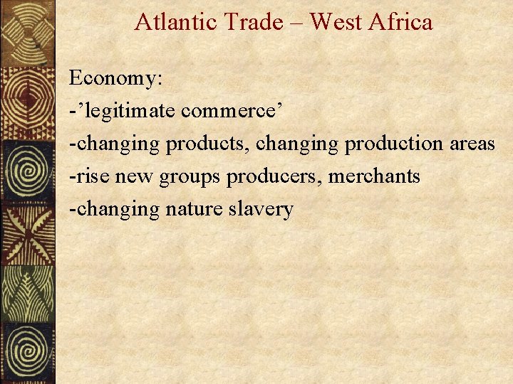 Atlantic Trade – West Africa Economy: -’legitimate commerce’ -changing products, changing production areas -rise