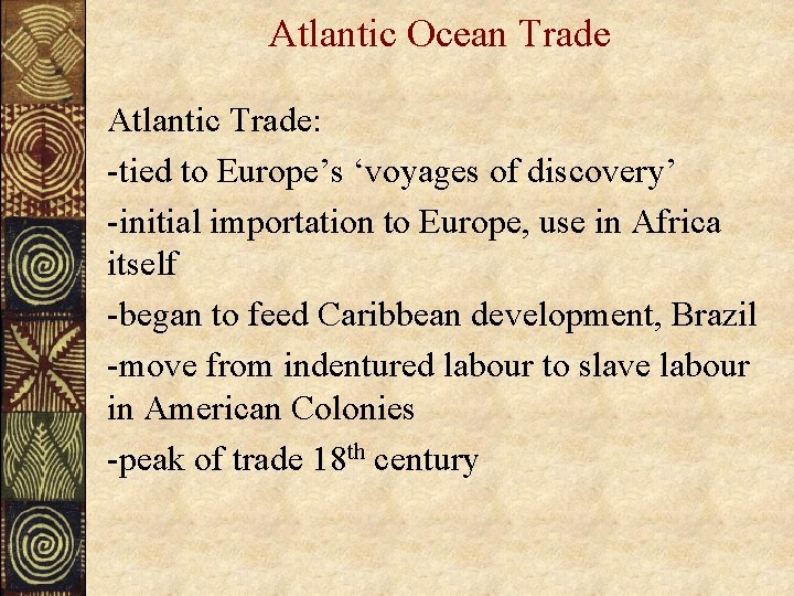 Atlantic Ocean Trade Atlantic Trade: -tied to Europe’s ‘voyages of discovery’ -initial importation to