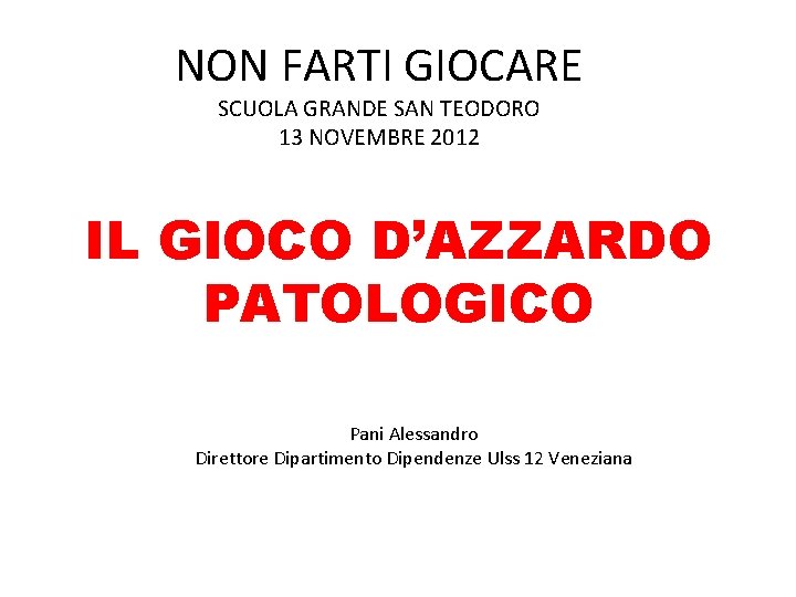 NON FARTI GIOCARE SCUOLA GRANDE SAN TEODORO 13 NOVEMBRE 2012 IL GIOCO D’AZZARDO PATOLOGICO