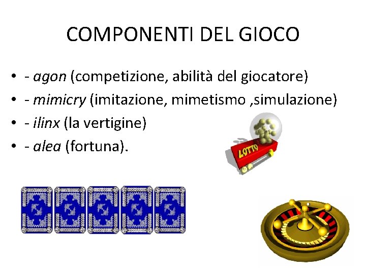 COMPONENTI DEL GIOCO • • - agon (competizione, abilità del giocatore) - mimicry (imitazione,