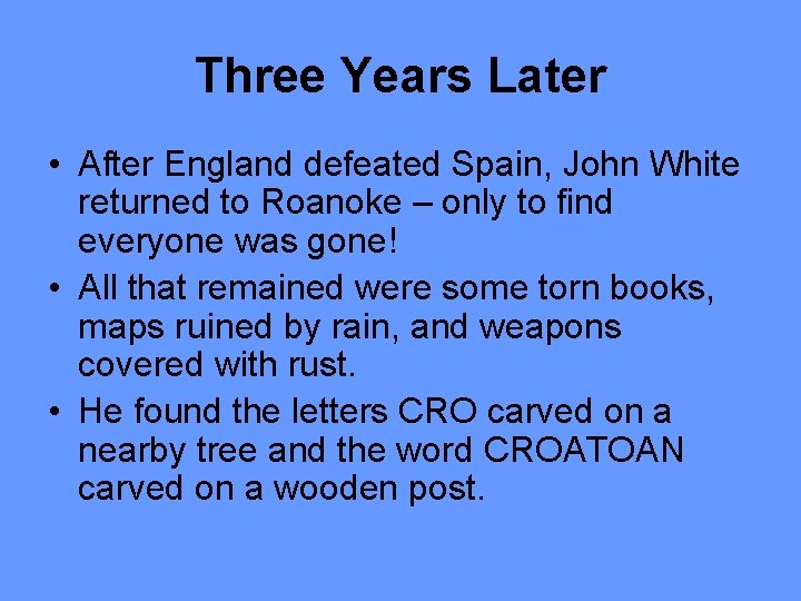 Three Years Later • After England defeated Spain, John White returned to Roanoke –