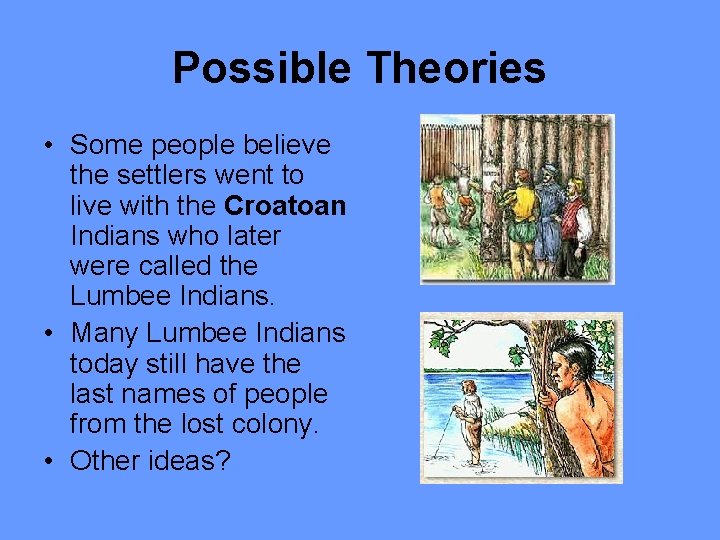 Possible Theories • Some people believe the settlers went to live with the Croatoan