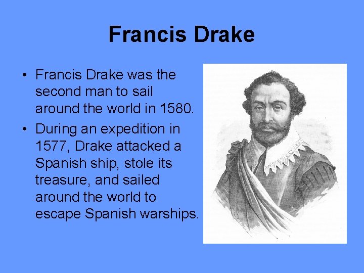 Francis Drake • Francis Drake was the second man to sail around the world