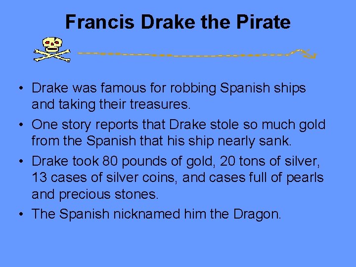 Francis Drake the Pirate • Drake was famous for robbing Spanish ships and taking