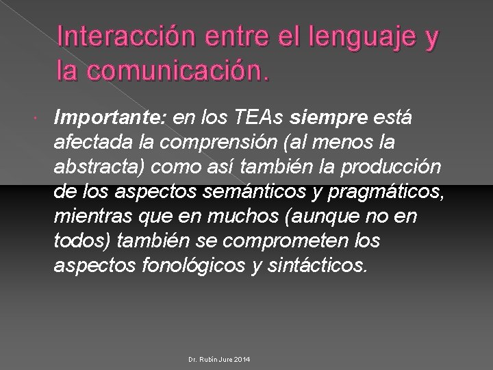 Interacción entre el lenguaje y la comunicación. Importante: en los TEAs siempre está afectada