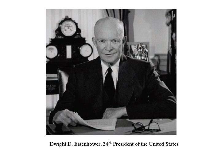 Dwight D. Eisenhower, 34 th President of the United States 