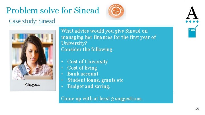 Problem solve for Sinead What advice would you give Sinead on managing her finances