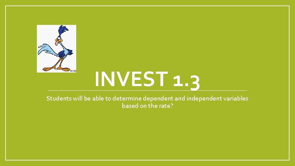 INVEST 1. 3 Students will be able to determine dependent and independent variables based