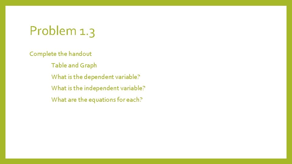 Problem 1. 3 Complete the handout Table and Graph What is the dependent variable?