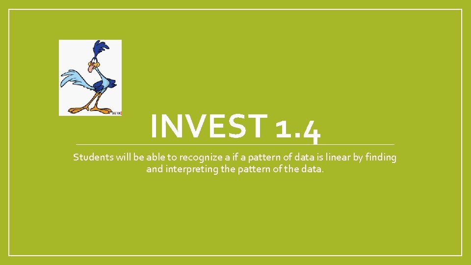 INVEST 1. 4 Students will be able to recognize a if a pattern of