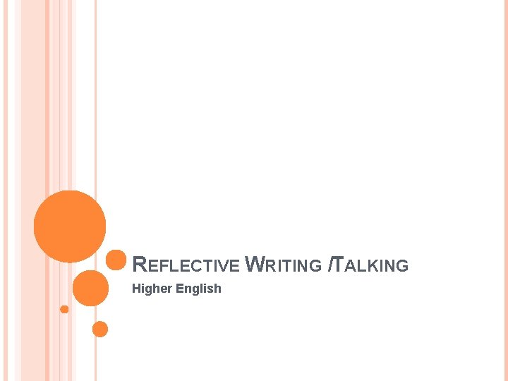 REFLECTIVE WRITING /TALKING Higher English 