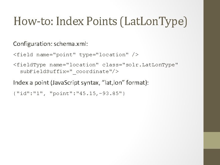 How-to: Index Points (Lat. Lon. Type) Configuration: schema. xml: <field name="point" type="location" /> <field.