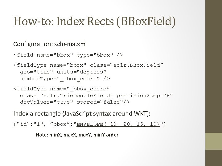 How-to: Index Rects (BBox. Field) Configuration: schema. xml <field name="bbox" type="bbox" /> <field. Type