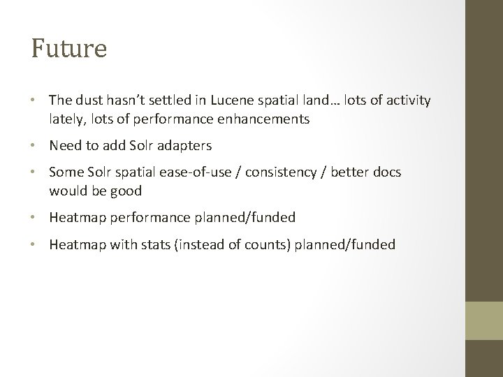 Future • The dust hasn’t settled in Lucene spatial land… lots of activity lately,