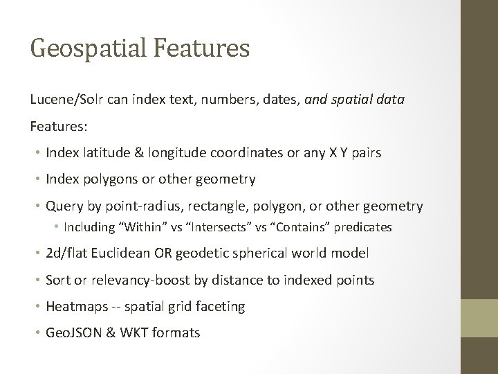 Geospatial Features Lucene/Solr can index text, numbers, dates, and spatial data Features: • Index