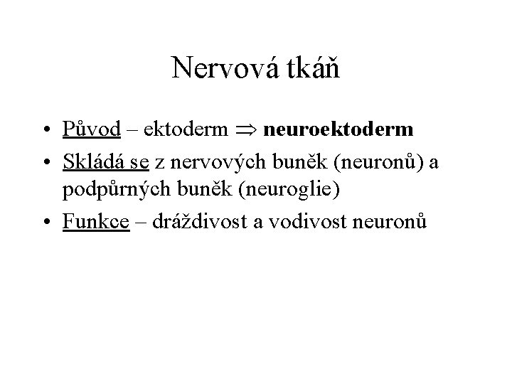 Nervová tkáň • Původ – ektoderm neuroektoderm • Skládá se z nervových buněk (neuronů)