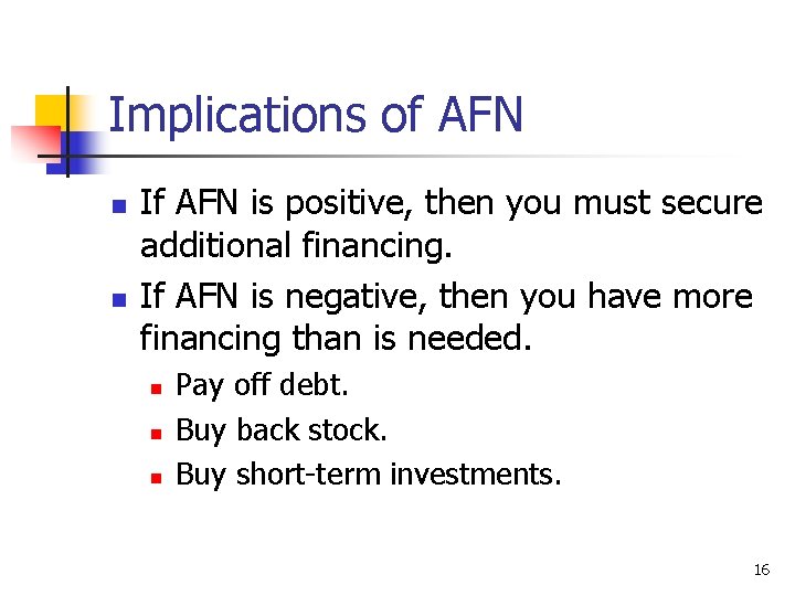 Implications of AFN n n If AFN is positive, then you must secure additional