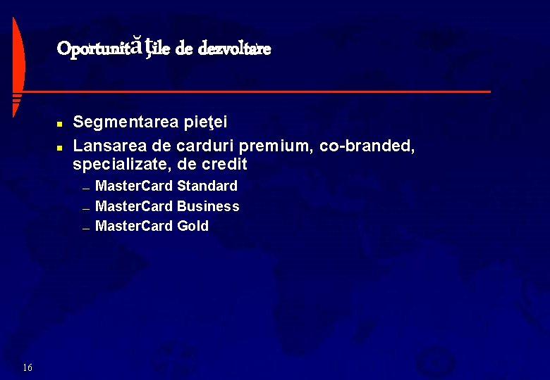 Oportunităţile de dezvoltare n n Segmentarea pieţei Lansarea de carduri premium, co-branded, specializate, de