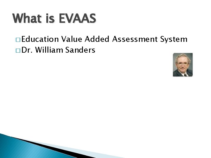 What is EVAAS � Education Value Added Assessment System � Dr. William Sanders 